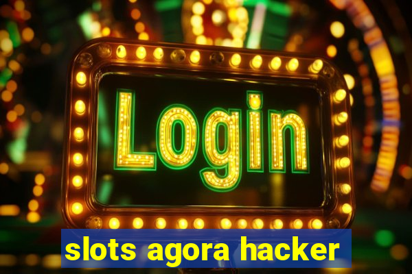 slots agora hacker